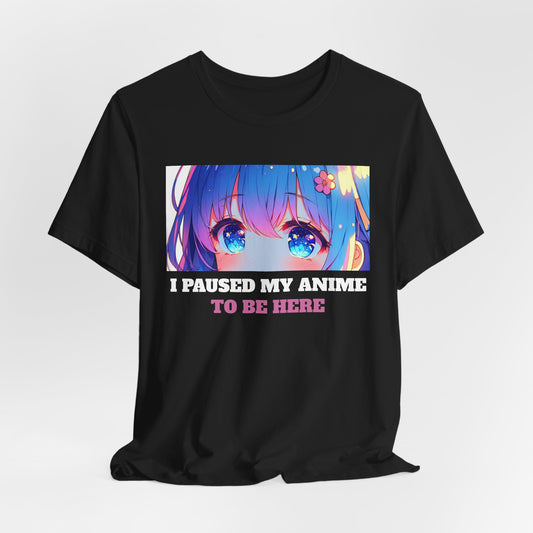 I PAUSED MY ANIME TO BE HERE, Unisex, Black Jersey, Short Sleeve Tee